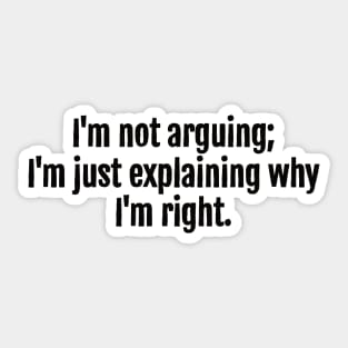 I'm not arguing; I'm just explaining why I'm right. Sticker